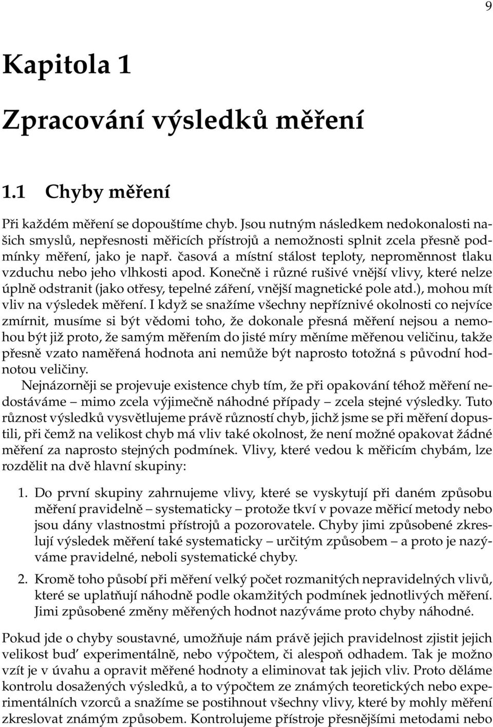 otřesy, tepelné záření, vnější magnetické pole atd), mohou mít vliv na výsledek měření I když se snažíme všechny nepříznivé okolnosti co nejvíce zmírnit, musíme si být vědomi toho, že dokonale přesná
