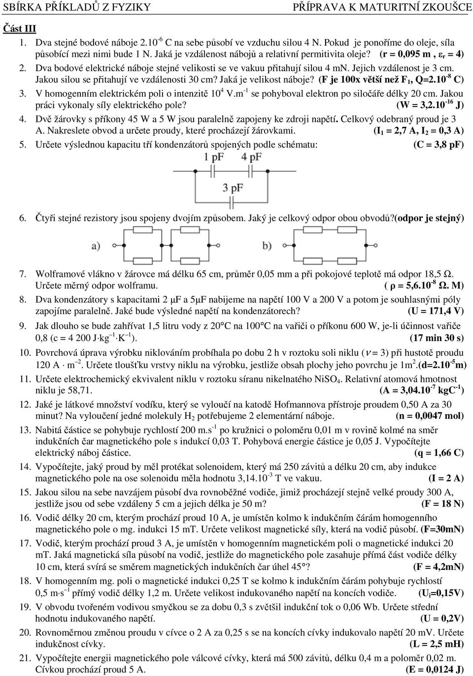 Jakou silou se přitahují ve vzdálenosti 30 cm? Jaká je velikost náboje? (F je 100x větší než F 1, Q=2.10-8 C) 3. V homogenním elektrickém poli o intenzitě 10 4 V.