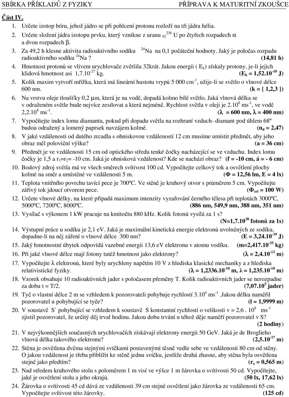Jaký je poločas rozpadu radioaktivního sodíku 24 Na? (14,81 h) 4. Hmotnost protonů se vlivem urychlovače zvětšila 32krát. Jakou energii ( E k ) získaly protony, je-li jejich klidová hmotnost asi 1,7.