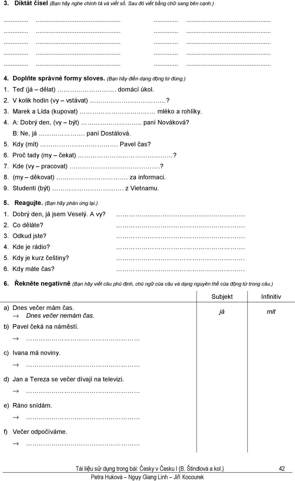 Kde (vy pracovat).? 8. (my děkovat). za informaci. 9. Studenti (být). z Vietnamu. 5. Reagujte. (Bạn hãy phản ứng lại.) 1. Dobrý den, já jsem Veselý. A vy?. 2. Co děláte?. 3. Odkud jste?. 4.