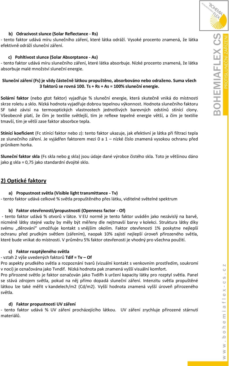 Sluneční záření (Fs) je vždy částečně látkou propuštěno, absorbováno nebo odraženo. Suma všech 3 faktorů se rovná 100. Ts + Rs + As = 100% sluneční energie.