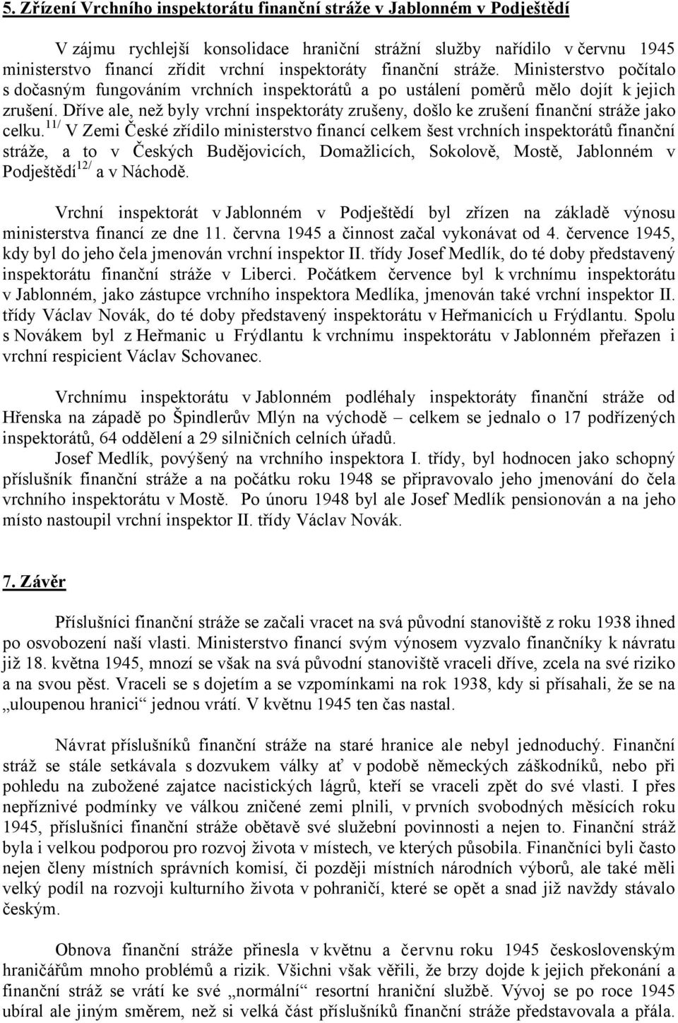 Dříve ale, než byly vrchní inspektoráty zrušeny, došlo ke zrušení finanční stráže jako celku.