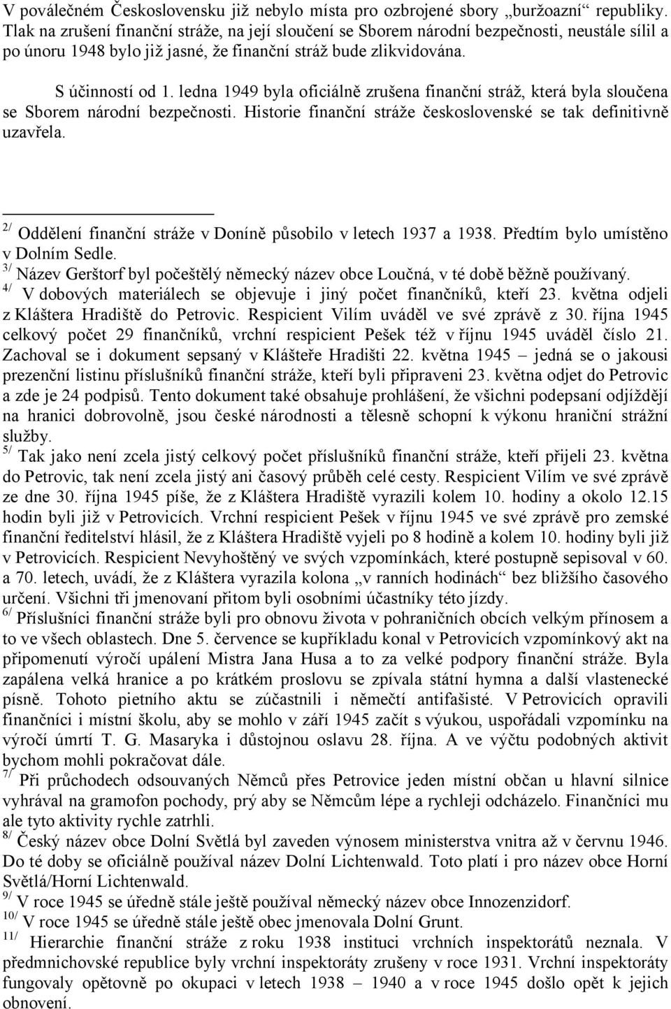 ledna 1949 byla oficiálně zrušena finanční stráž, která byla sloučena se Sborem národní bezpečnosti. Historie finanční stráže československé se tak definitivně uzavřela.