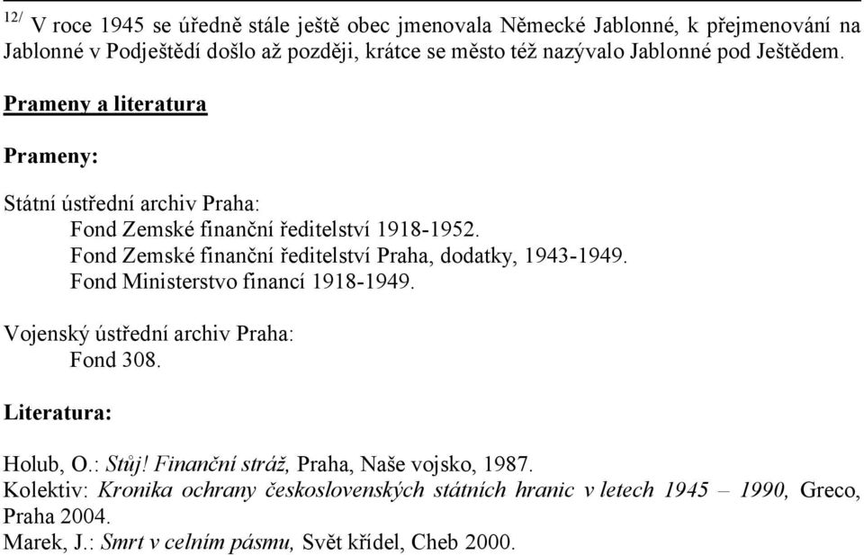 Fond Zemské finanční ředitelství Praha, dodatky, 1943-1949. Fond Ministerstvo financí 1918-1949. Vojenský ústřední archiv Praha: Fond 308. Literatura: Holub, O.