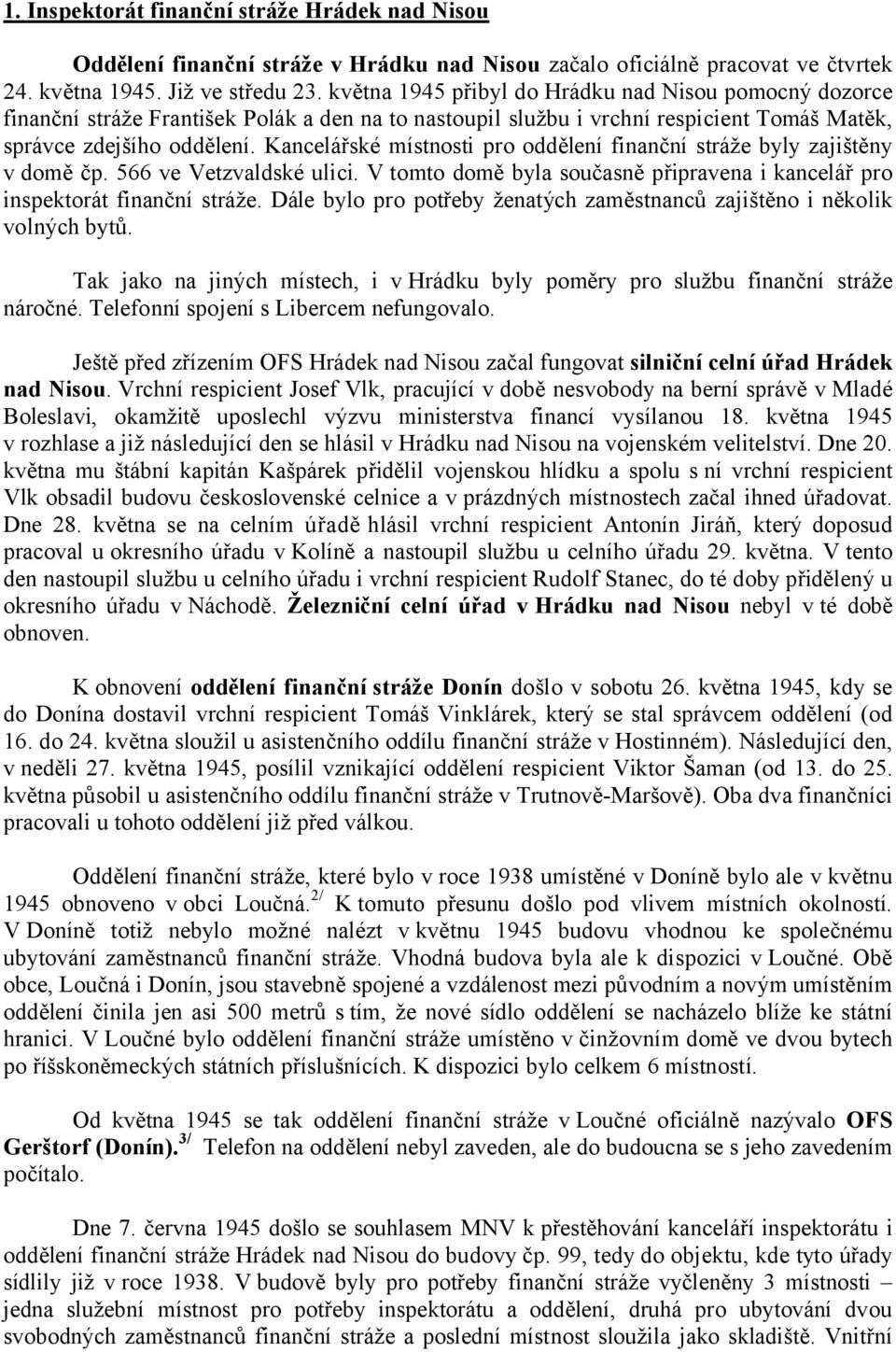 Kancelářské místnosti pro oddělení finanční stráže byly zajištěny v domě čp. 566 ve Vetzvaldské ulici. V tomto domě byla současně připravena i kancelář pro inspektorát finanční stráže.