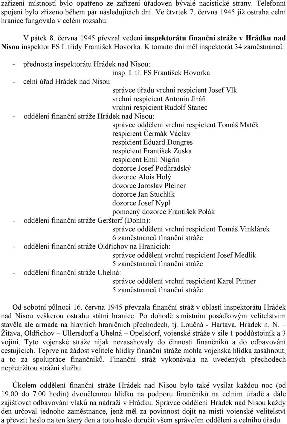 K tomuto dni měl inspektorát 34 zaměstnanců: - přednosta inspektorátu Hrádek nad Nisou: insp. I. tř.