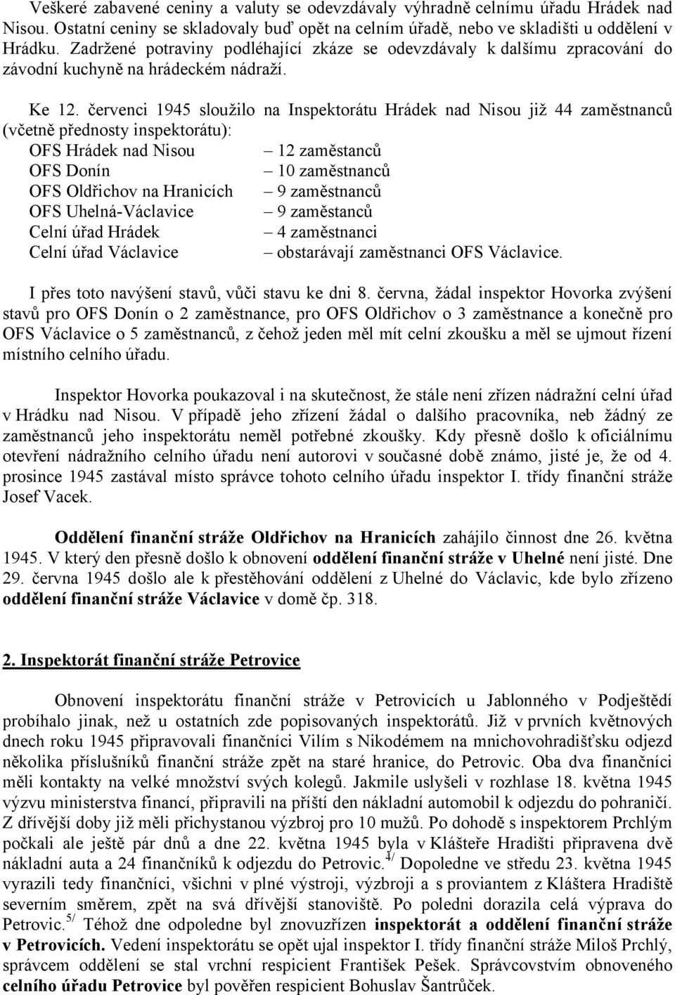 červenci 1945 sloužilo na Inspektorátu Hrádek nad Nisou již 44 zaměstnanců (včetně přednosty inspektorátu): OFS Hrádek nad Nisou 12 zaměstanců OFS Donín 10 zaměstnanců OFS Oldřichov na Hranicích 9
