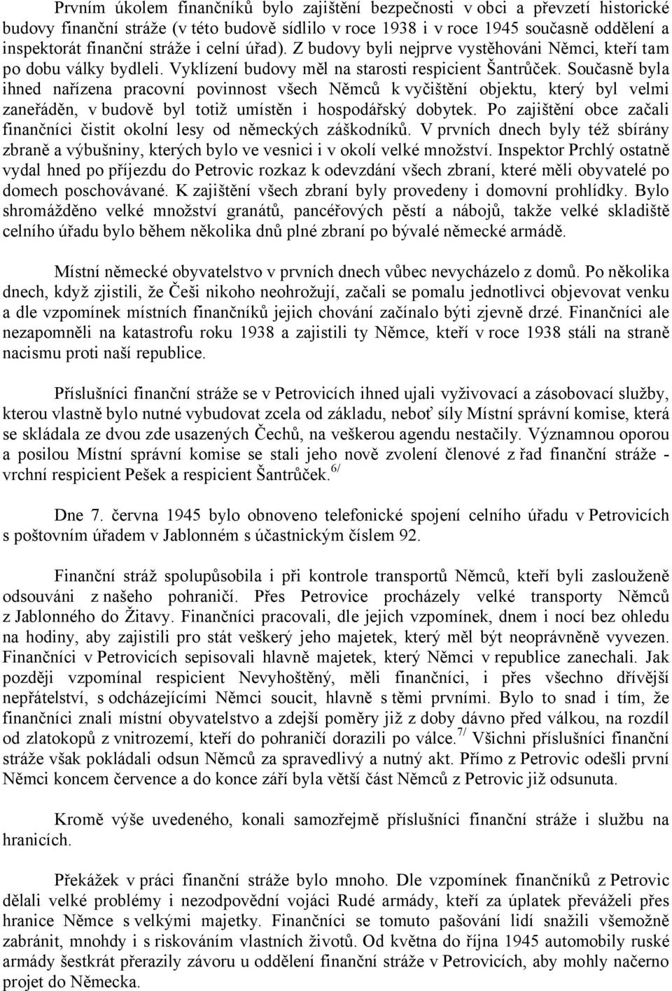 Současně byla ihned nařízena pracovní povinnost všech Němců k vyčištění objektu, který byl velmi zaneřáděn, v budově byl totiž umístěn i hospodářský dobytek.
