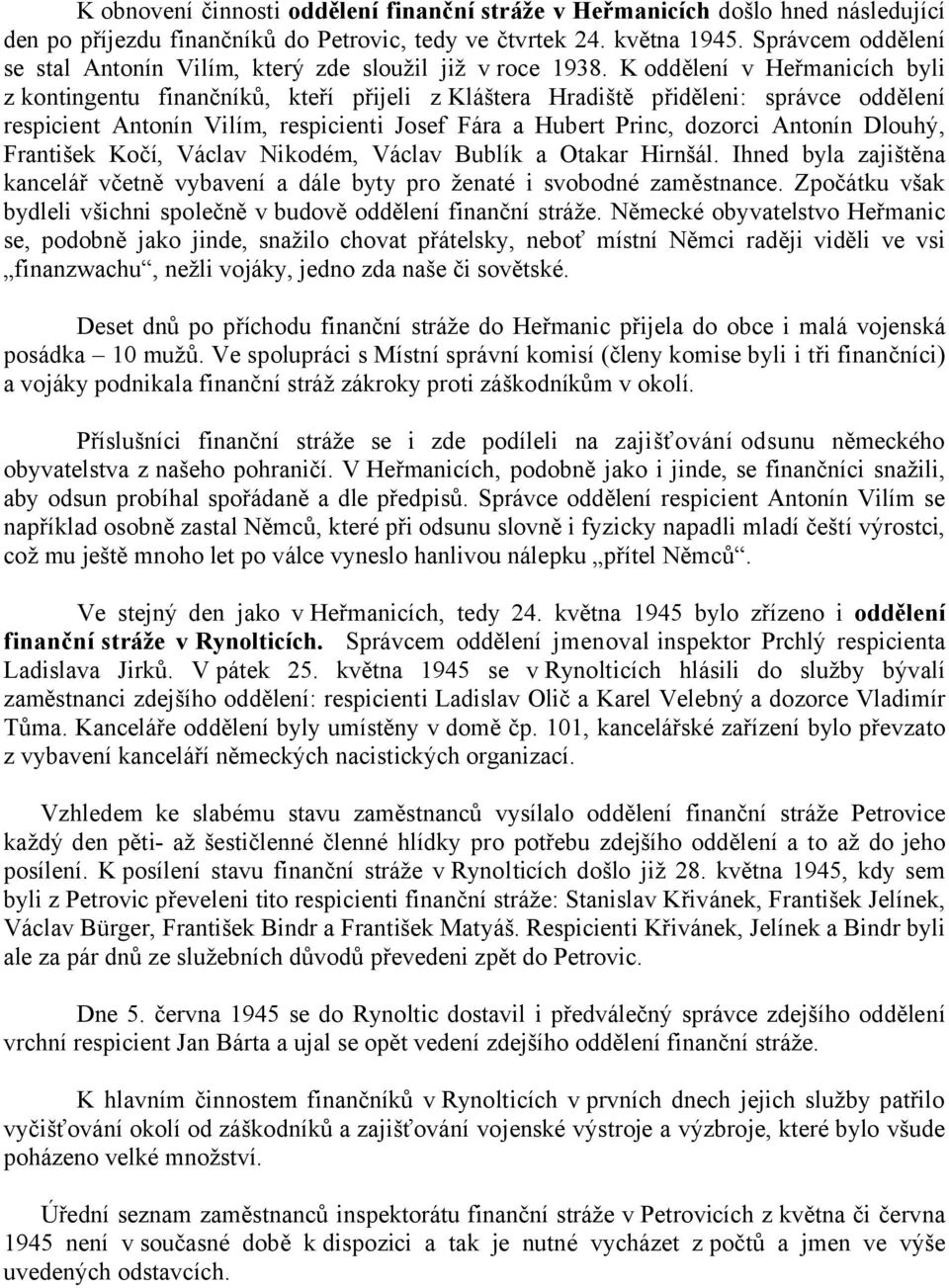 K oddělení v Heřmanicích byli z kontingentu finančníků, kteří přijeli z Kláštera Hradiště přiděleni: správce oddělení respicient Antonín Vilím, respicienti Josef Fára a Hubert Princ, dozorci Antonín