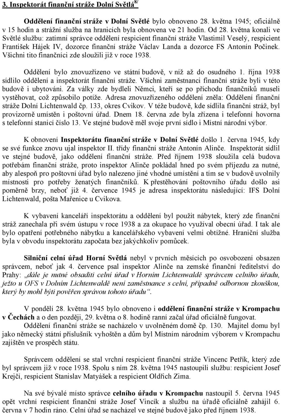 května konali ve Světlé službu: zatímní správce oddělení respicient finanční stráže Vlastimil Veselý, respicient František Hájek IV, dozorce finanční stráže Václav Landa a dozorce FS Antonín Počinek.