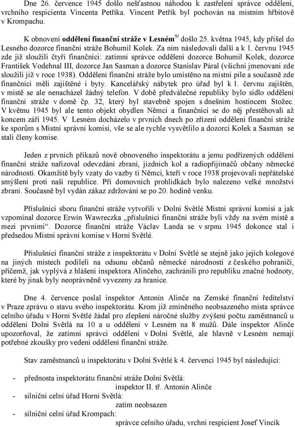 červnu 1945 zde již sloužili čtyři finančníci: zatímní správce oddělení dozorce Bohumil Kolek, dozorce František Vodehnal III, dozorce Jan Sasman a dozorce Stanislav Páral (všichni jmenovaní zde