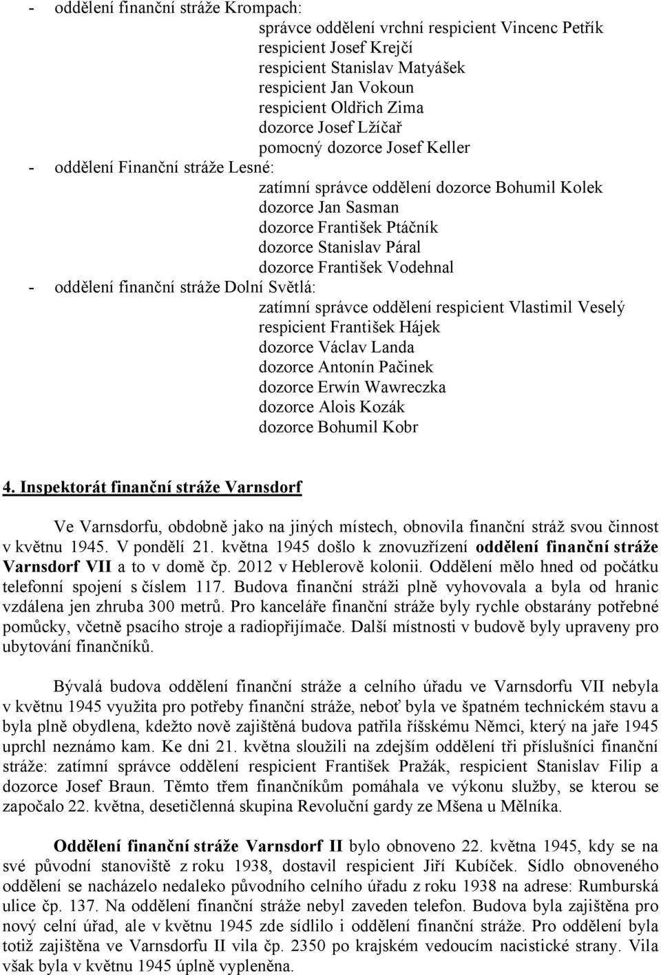 František Vodehnal - oddělení finanční stráže Dolní Světlá: zatímní správce oddělení respicient Vlastimil Veselý respicient František Hájek dozorce Václav Landa dozorce Antonín Pačinek dozorce Erwín