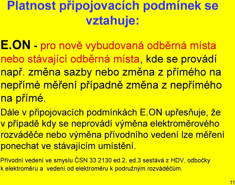 ON upřesňuje, že v případě kdy se neprovádí výměna elektroměrového rozváděče nebo výměna přívodního vedení lze měření ponechat ve