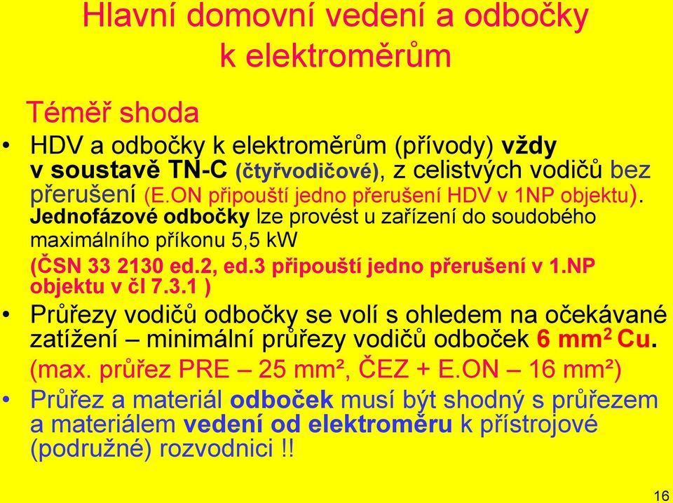 2, ed.3 připouští jedno přerušení v 1.NP objektu v čl 7.3.1 ) Průřezy vodičů odbočky se volí s ohledem na očekávané zatížení minimální průřezy vodičů odboček 6 mm 2 Cu.