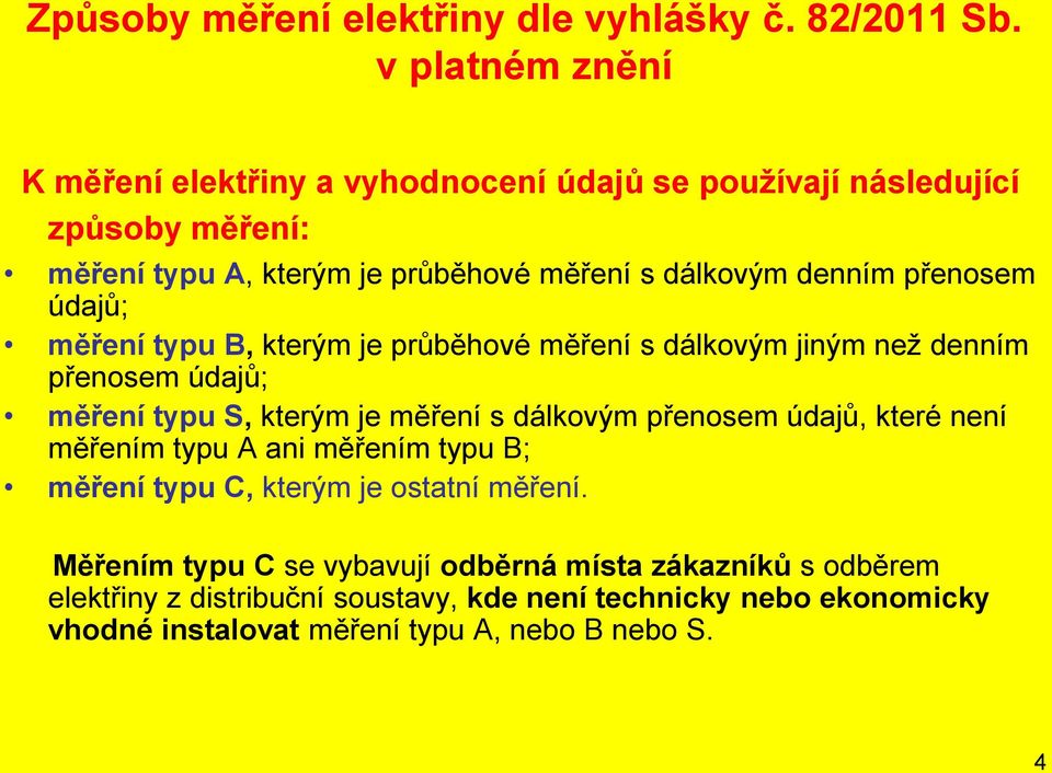 přenosem údajů; měření typu B, kterým je průběhové měření s dálkovým jiným než denním přenosem údajů; měření typu S, kterým je měření s dálkovým přenosem