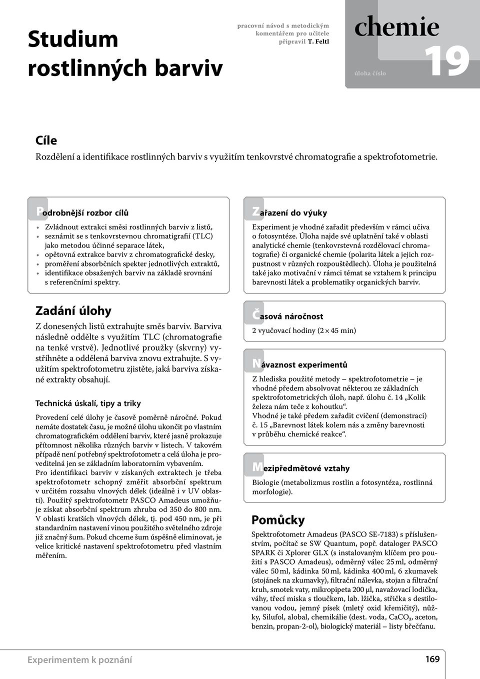 Podrobnější rozbor cílů Zvládnout extrakci směsi rostlinných barviv z listů, seznámit se s tenkovrstevnou chromatigrafií (TLC) jako metodou účinné separace látek, opětovná extrakce barviv z