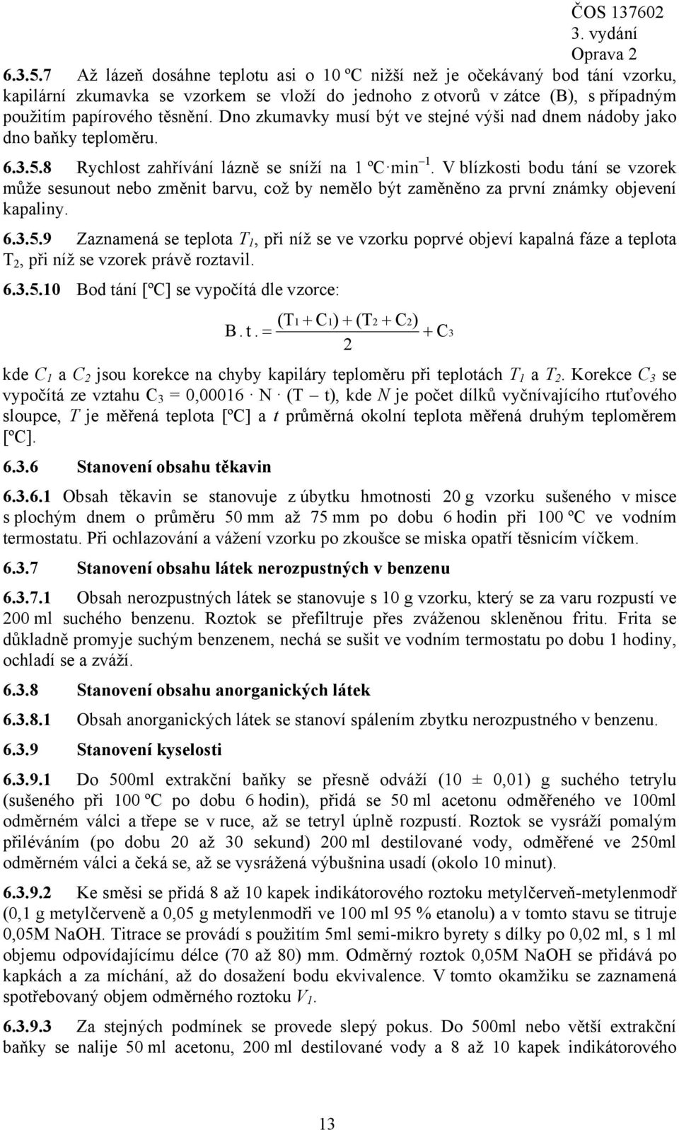 V blízkosti bodu tání se vzorek může sesunout nebo změnit barvu, což by nemělo být zaměněno za první známky objevení kapaliny. 6.3.5.