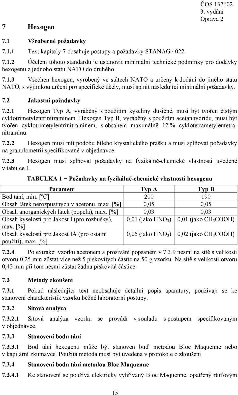 Jakostní požadavky 7.2.1 Hexogen Typ A, vyráběný s použitím kyseliny dusičné, musí být tvořen čistým cyklotrimetylentrinitraminem.