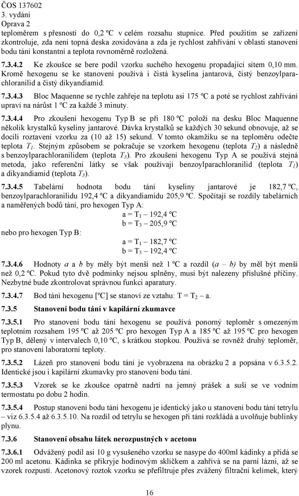 2 Ke zkoušce se bere podíl vzorku suchého hexogenu propadající sítem 0,10 mm. Kromě hexogenu se ke stanovení používá i čistá kyselina jantarová, čistý benzoylparachloranilid a čistý dikyandiamid. 7.3.