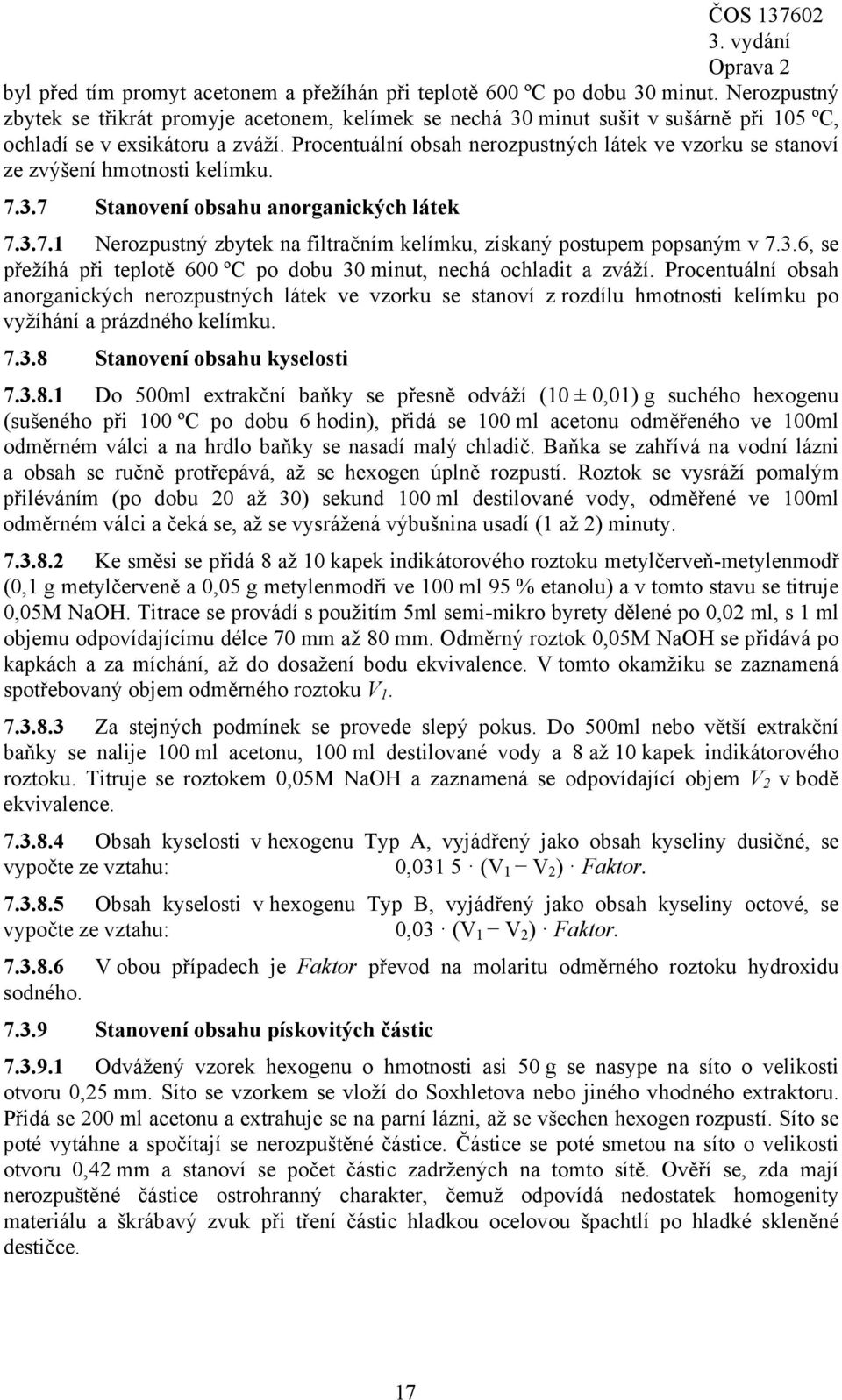 Procentuální obsah nerozpustných látek ve vzorku se stanoví ze zvýšení hmotnosti kelímku. 7.3.7 Stanovení obsahu anorganických látek 7.3.7.1 Nerozpustný zbytek na filtračním kelímku, získaný postupem popsaným v 7.