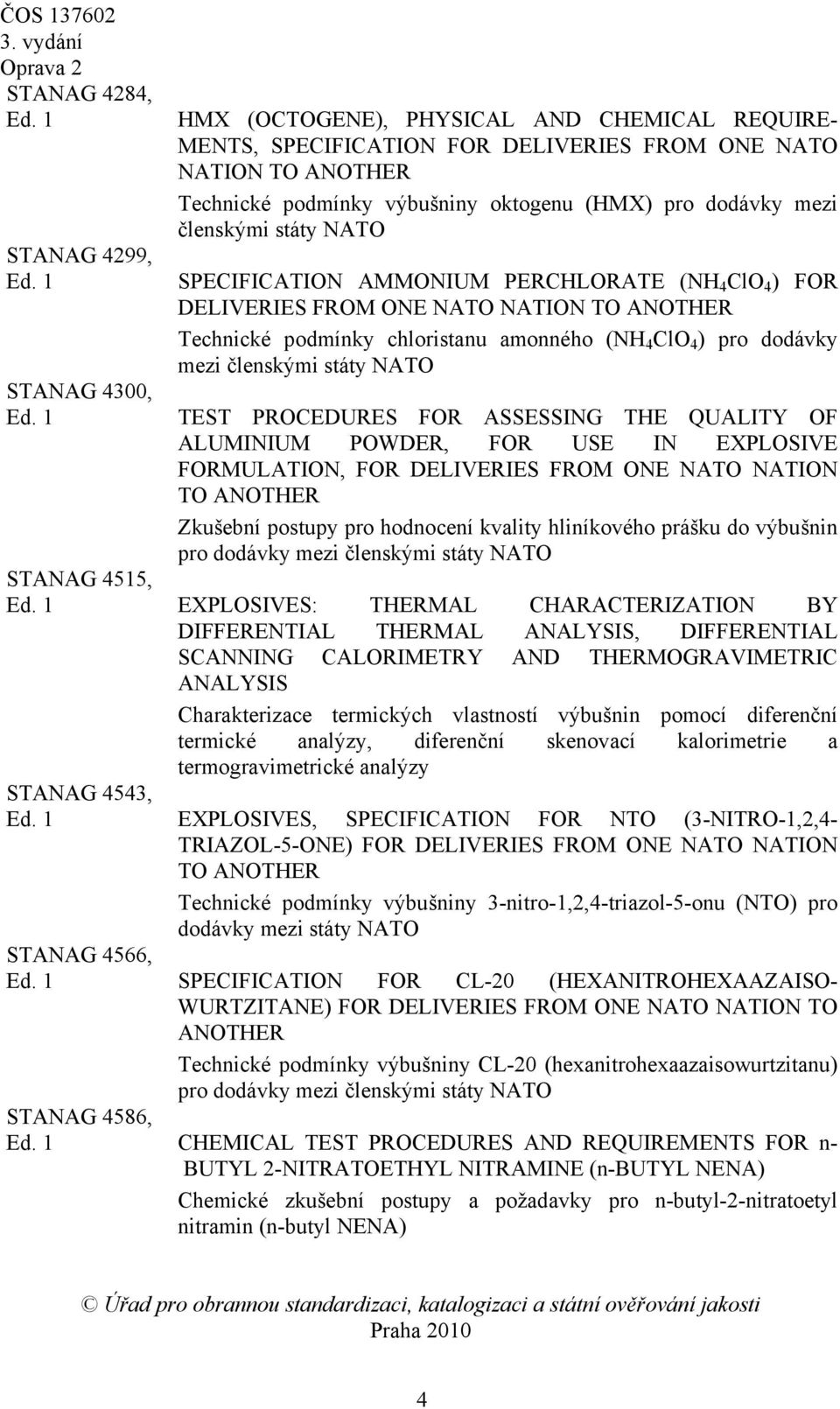 SPECIFICATION AMMONIUM PERCHLORATE (NH 4 ClO 4 ) FOR DELIVERIES FROM ONE NATO NATION TO ANOTHER Technické podmínky chloristanu amonného (NH 4 ClO 4 ) pro dodávky mezi členskými státy NATO TEST