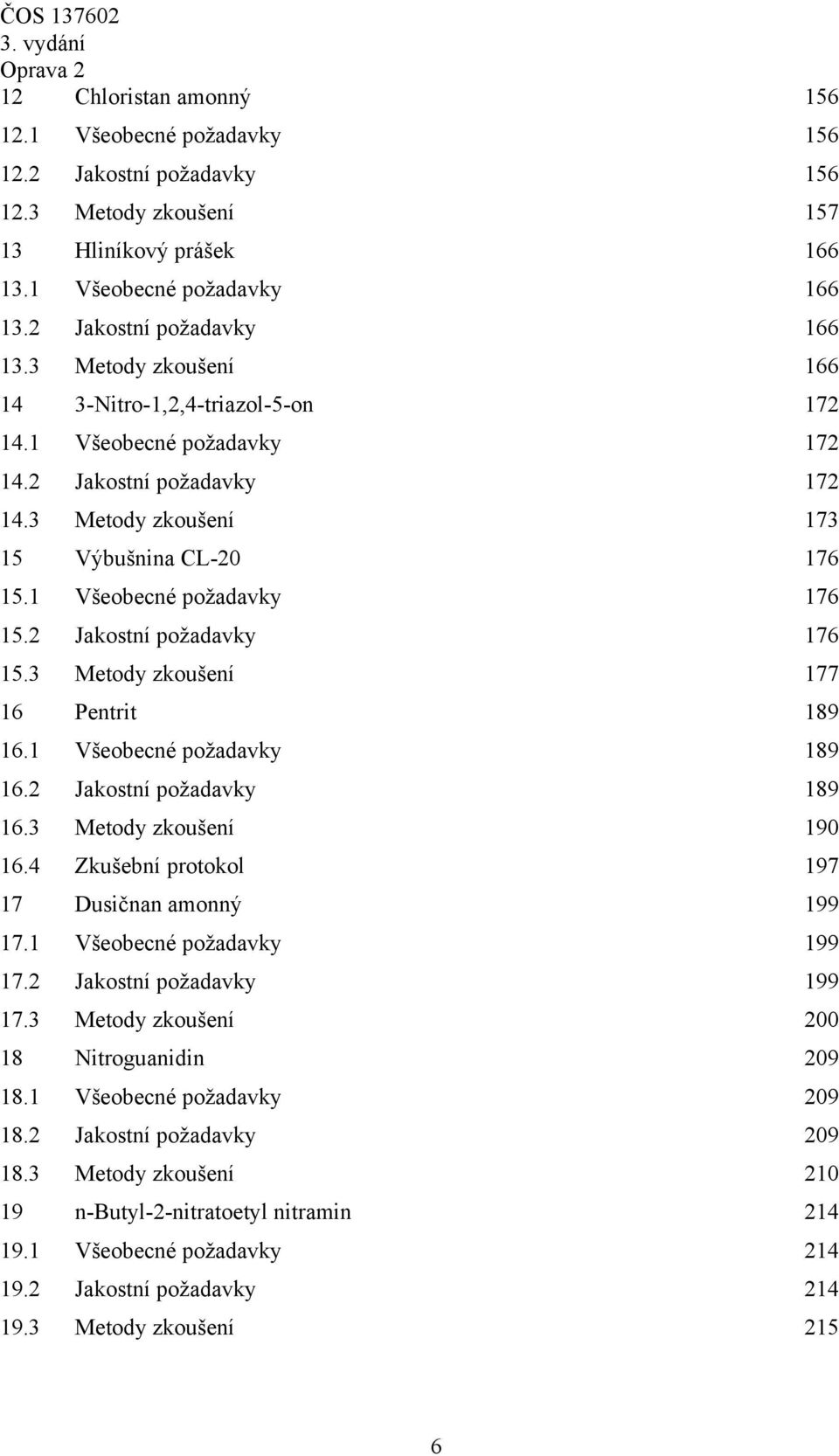 2 Jakostní požadavky 176 15.3 Metody zkoušení 177 16 Pentrit 189 16.1 Všeobecné požadavky 189 16.2 Jakostní požadavky 189 16.3 Metody zkoušení 190 16.4 Zkušební protokol 197 17 Dusičnan amonný 199 17.