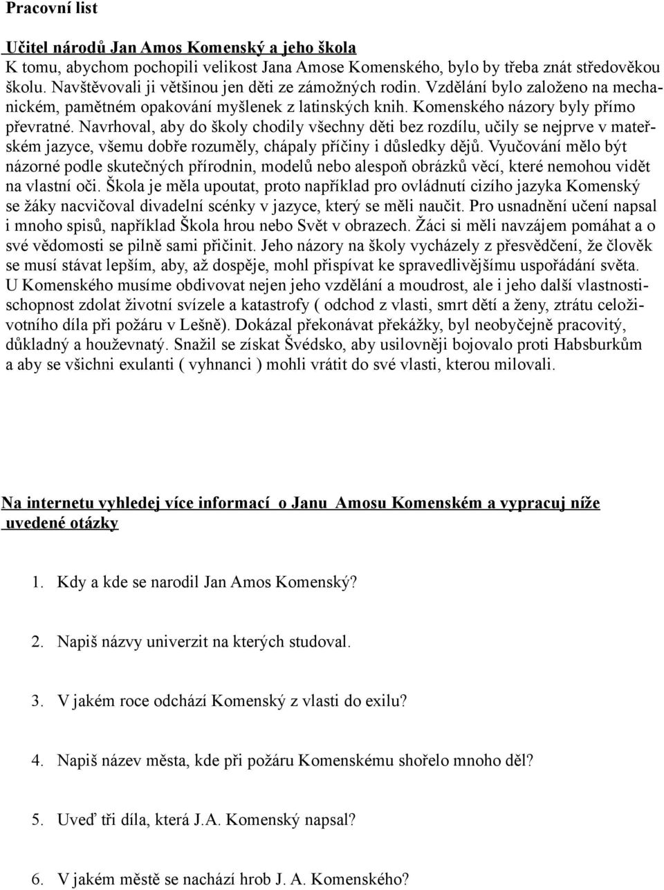 Navrhoval, aby do školy chodily všechny děti bez rozdílu, učily se nejprve v mateřském jazyce, všemu dobře rozuměly, chápaly příčiny i důsledky dějů.