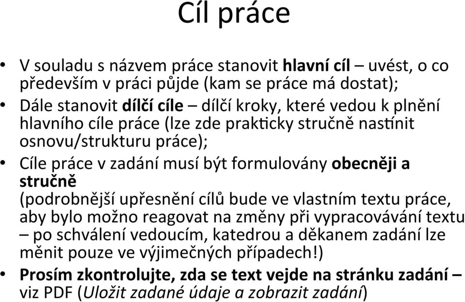 stručně (podrobnější upřesnění cílů bude ve vlastním textu práce, aby bylo možno reagovat na změny při vypracovávání textu po schválení vedoucím, katedrou a