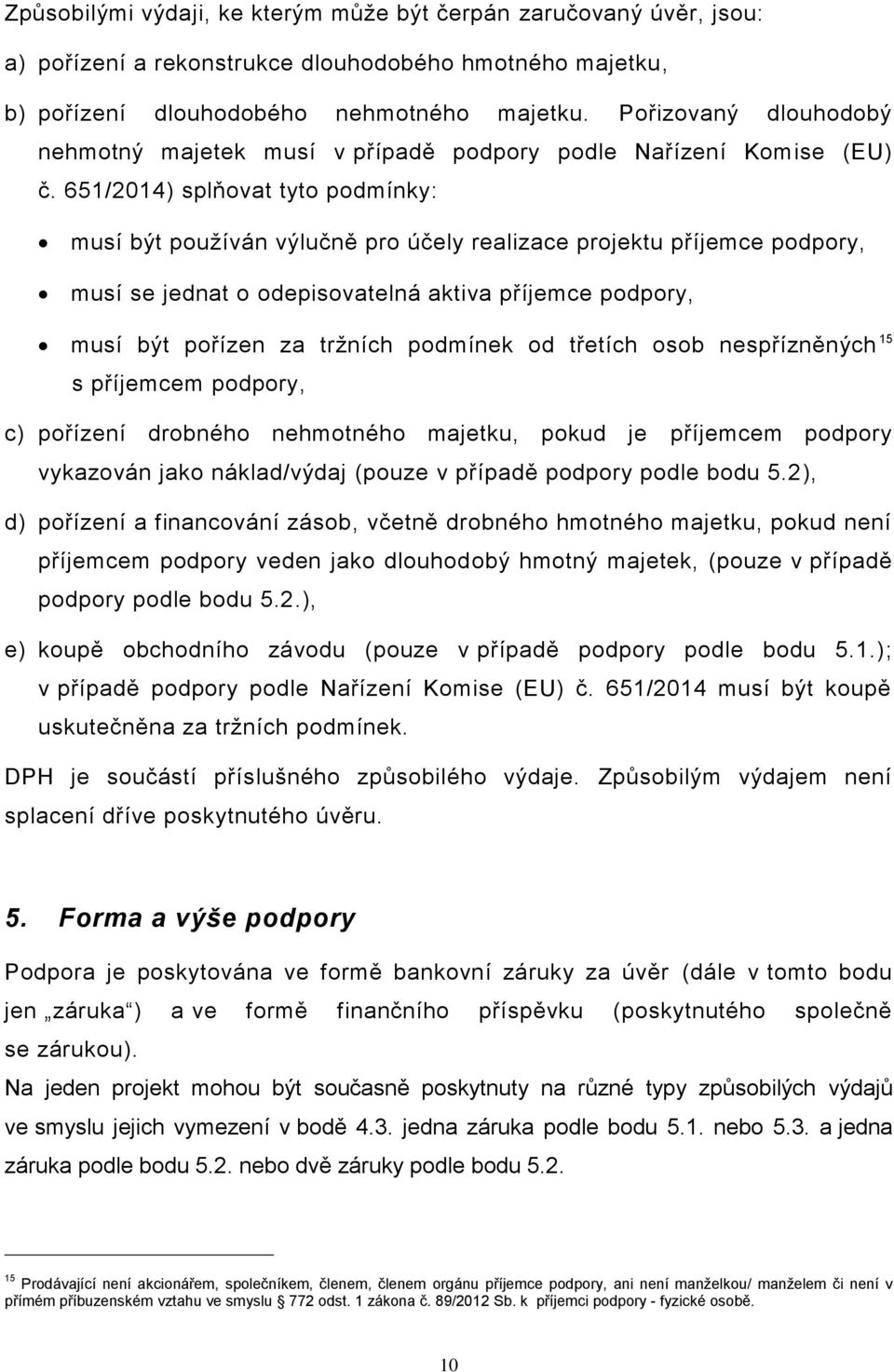 651/2014) splňovat tyto podmínky: musí být používán výlučně pro účely realizace projektu příjemce podpory, musí se jednat o odepisovatelná aktiva příjemce podpory, musí být pořízen za tržních