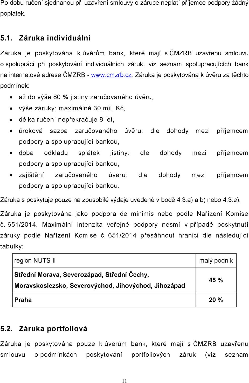 ČMZRB - www.cmzrb.cz. Záruka je poskytována k úvěru za těchto podmínek: až do výše 80 % jistiny zaručovaného úvěru, výše záruky: maximálně 30 mil.