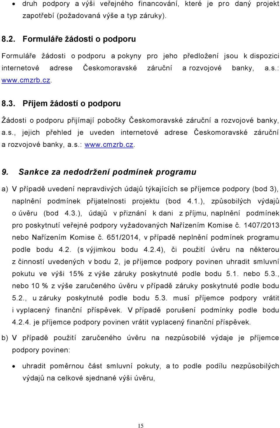 Příjem žádostí o podporu Žádosti o podporu přijímají pobočky Českomoravské záruční a rozvojové banky, a.s., jejich přehled je uveden internetové adrese Českomoravské záruční a rozvojové banky, a.s.: www.