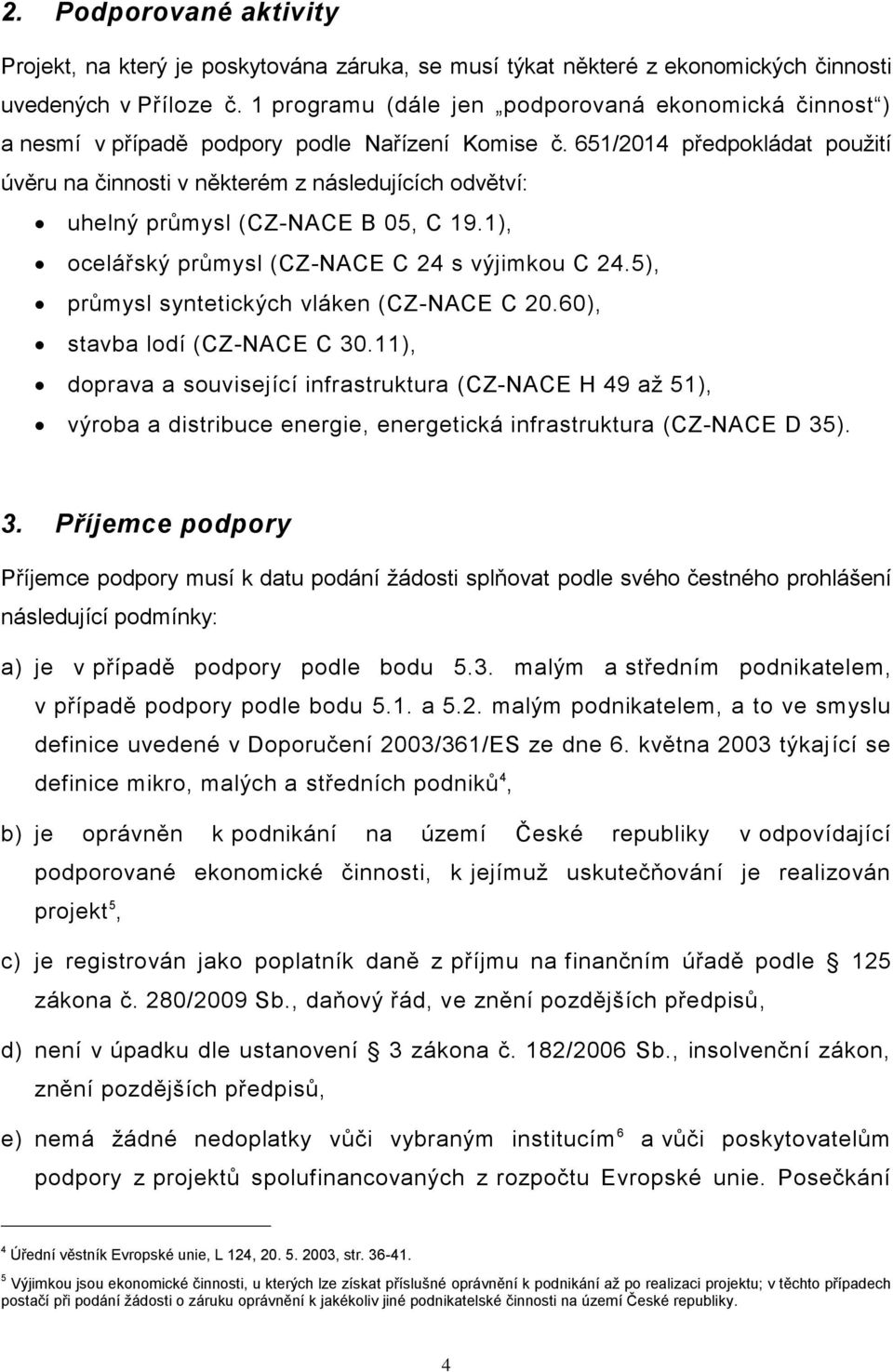 651/2014 předpokládat použití úvěru na činnosti v některém z následujících odvětví: uhelný průmysl (CZ-NACE B 05, C 19.1), ocelářský průmysl (CZ-NACE C 24 s výjimkou C 24.