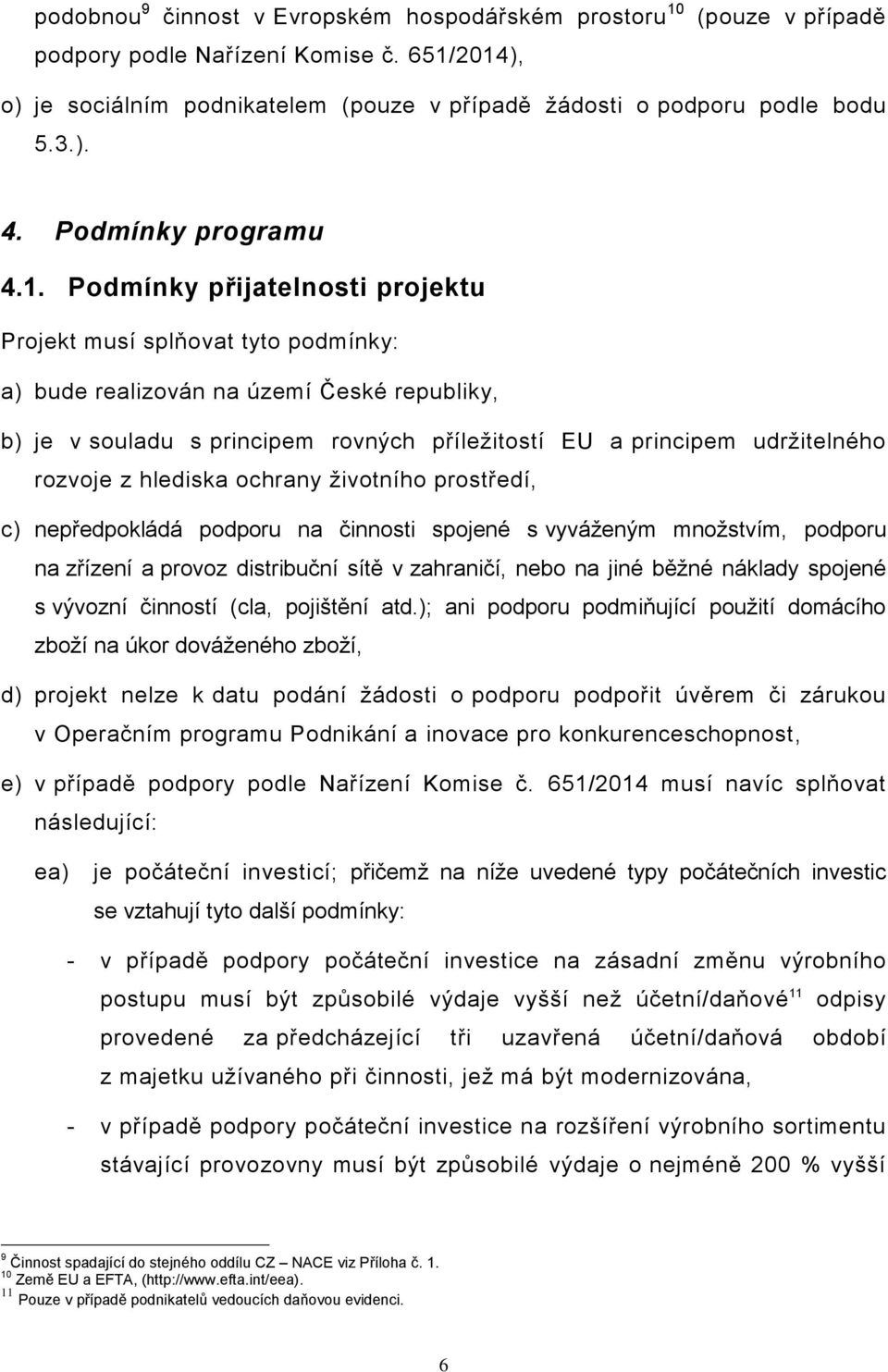 Podmínky přijatelnosti projektu Projekt musí splňovat tyto podmínky: a) bude realizován na území České republiky, b) je v souladu s principem rovných příležitostí EU a principem udržitelného rozvoje