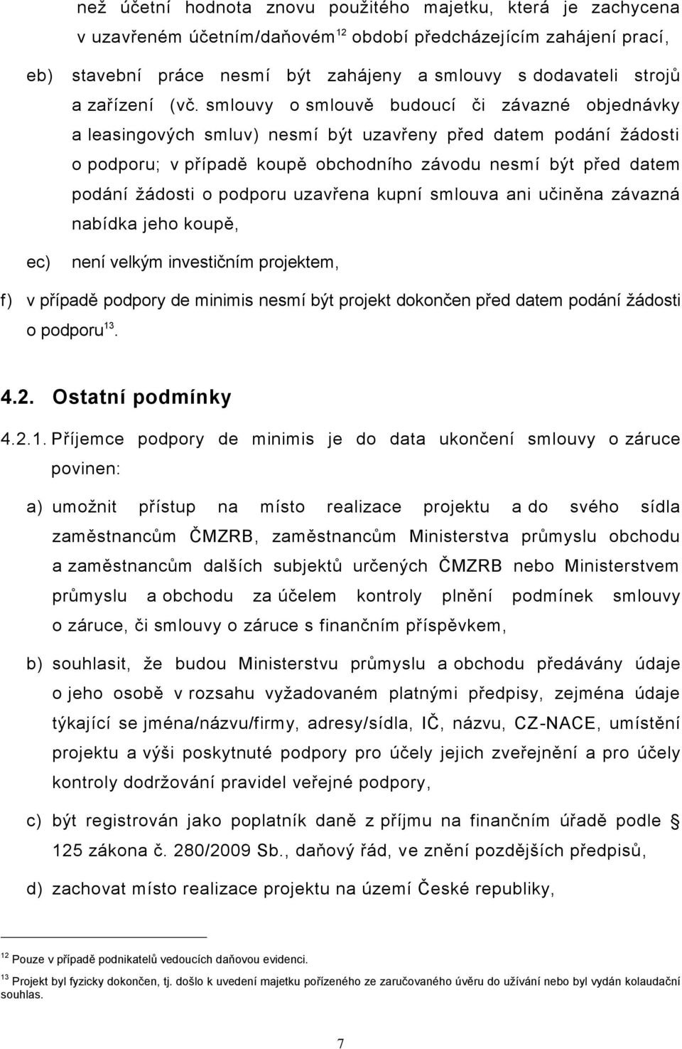 smlouvy o smlouvě budoucí či závazné objednávky a leasingových smluv) nesmí být uzavřeny před datem podání žádosti o podporu; v případě koupě obchodního závodu nesmí být před datem podání žádosti o