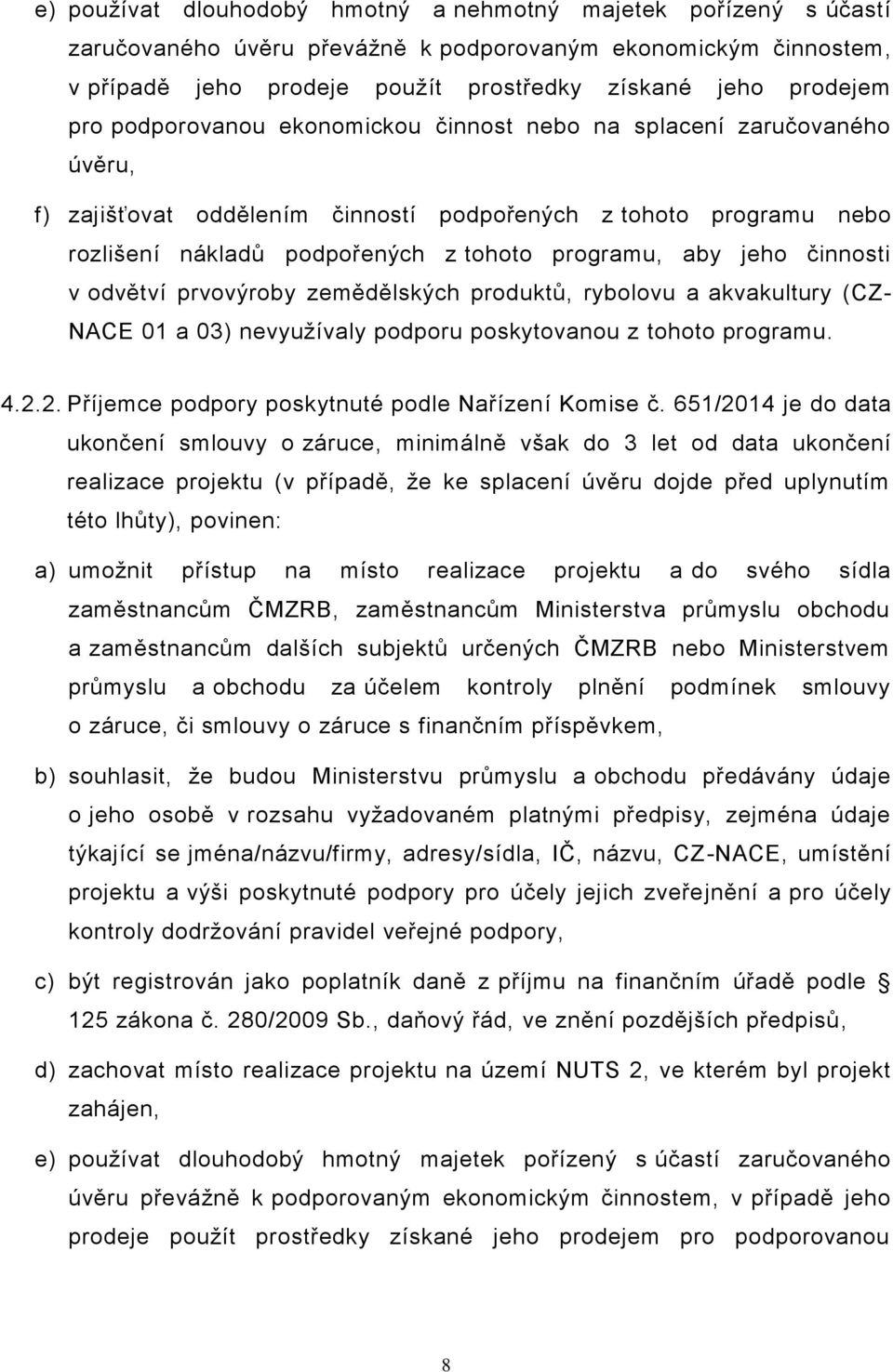 činnosti v odvětví prvovýroby zemědělských produktů, rybolovu a akvakultury (CZ- NACE 01 a 03) nevyužívaly podporu poskytovanou z tohoto programu. 4.2.