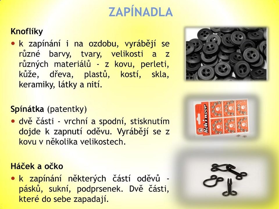 Spínátka (patentky) dvě části - vrchní a spodní, stisknutím dojde k zapnutí oděvu.