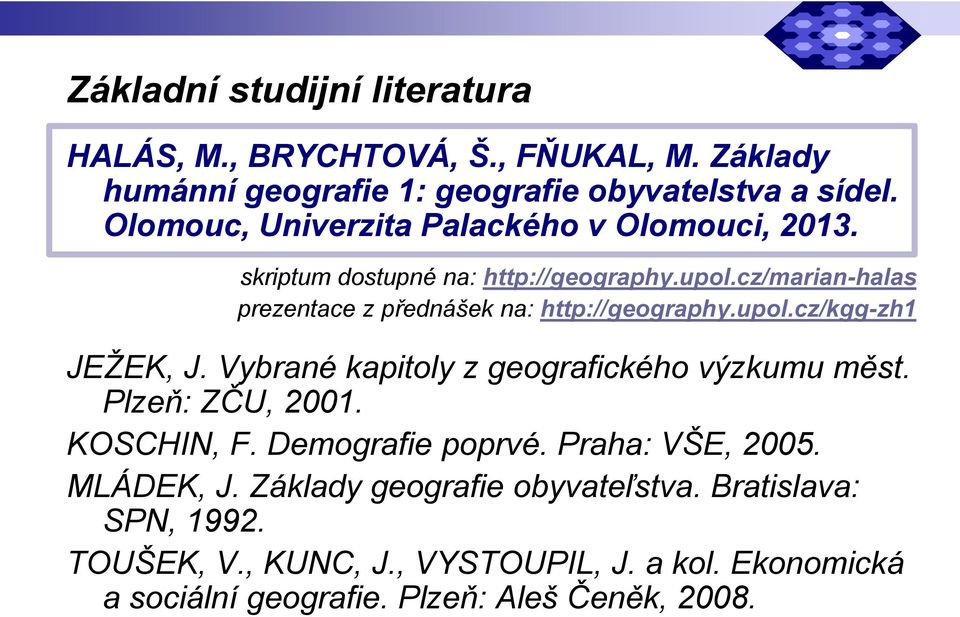 cz/marian-halas prezentace z přednášek na: http://geography.upol.cz/kgg-zh1 JEŽEK, J. Vybrané kapitoly z geografického výzkumu měst.