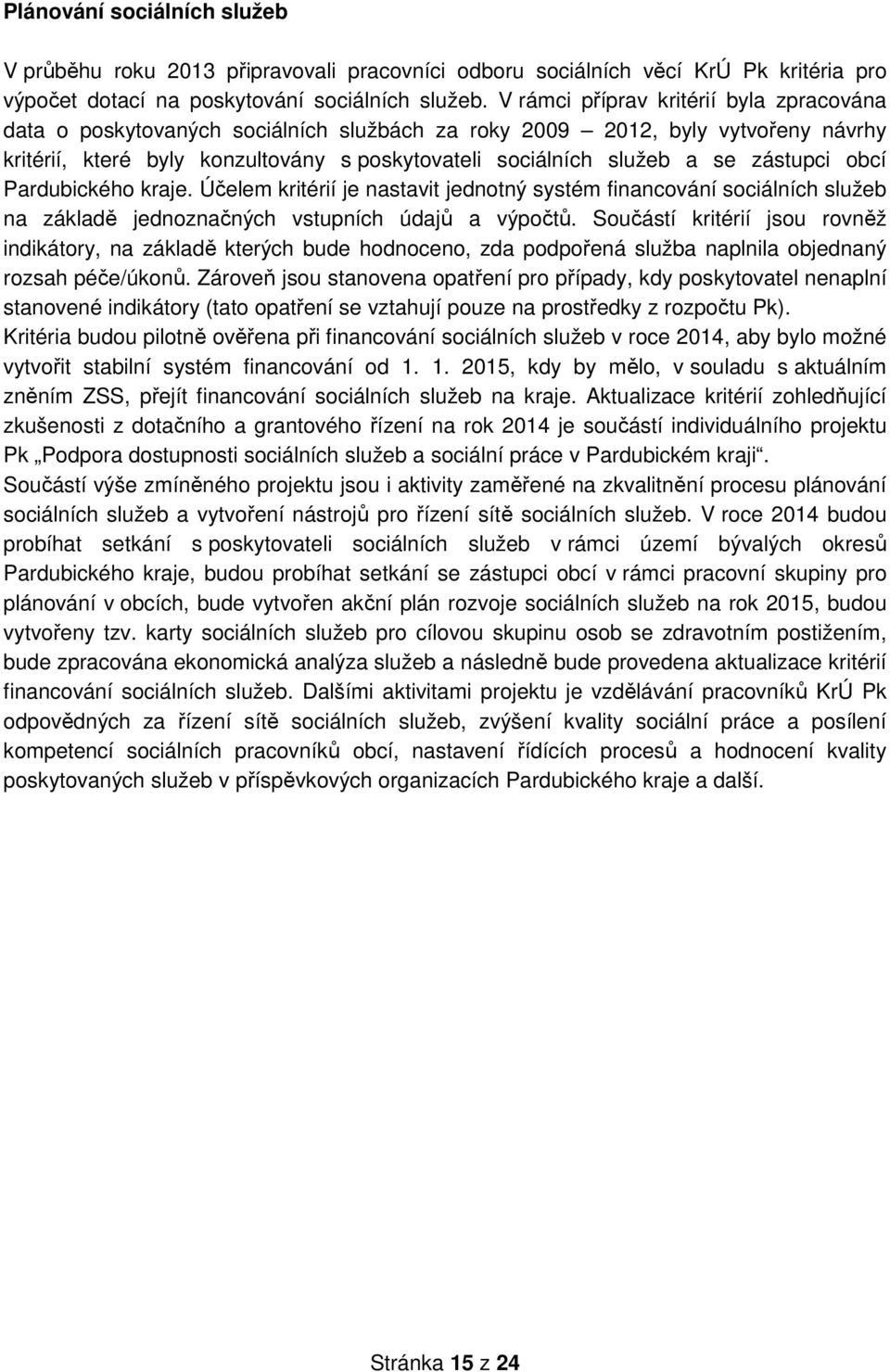 zástupci obcí Pardubického kraje. Účelem kritérií je nastavit jednotný systém financování sociálních služeb na základě jednoznačných vstupních údajů a výpočtů.