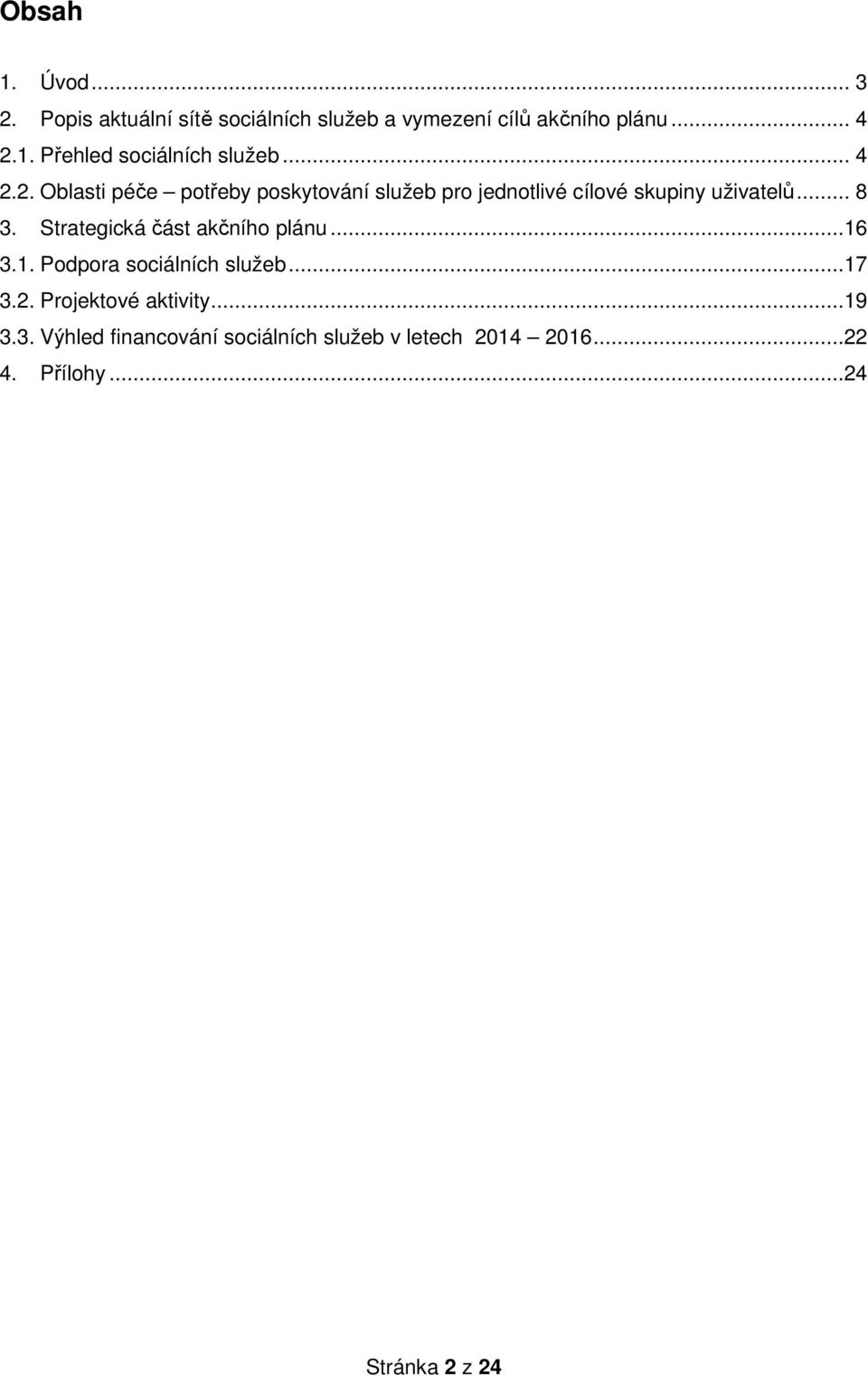 Strategická část akčního plánu...16 3.1. Podpora sociálních služeb...17 3.2. Projektové aktivity...19 3.3. Výhled financování sociálních služeb v letech 2014 2016.