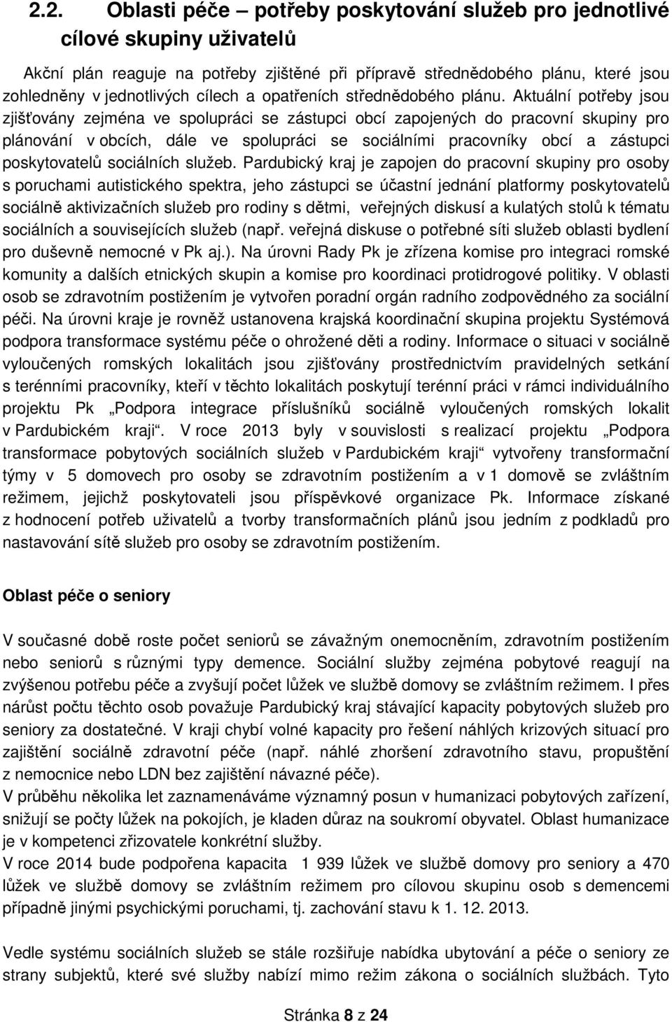 Aktuální potřeby jsou zjišťovány zejména ve spolupráci se zástupci obcí zapojených do pracovní skupiny pro plánování v obcích, dále ve spolupráci se sociálními pracovníky obcí a zástupci