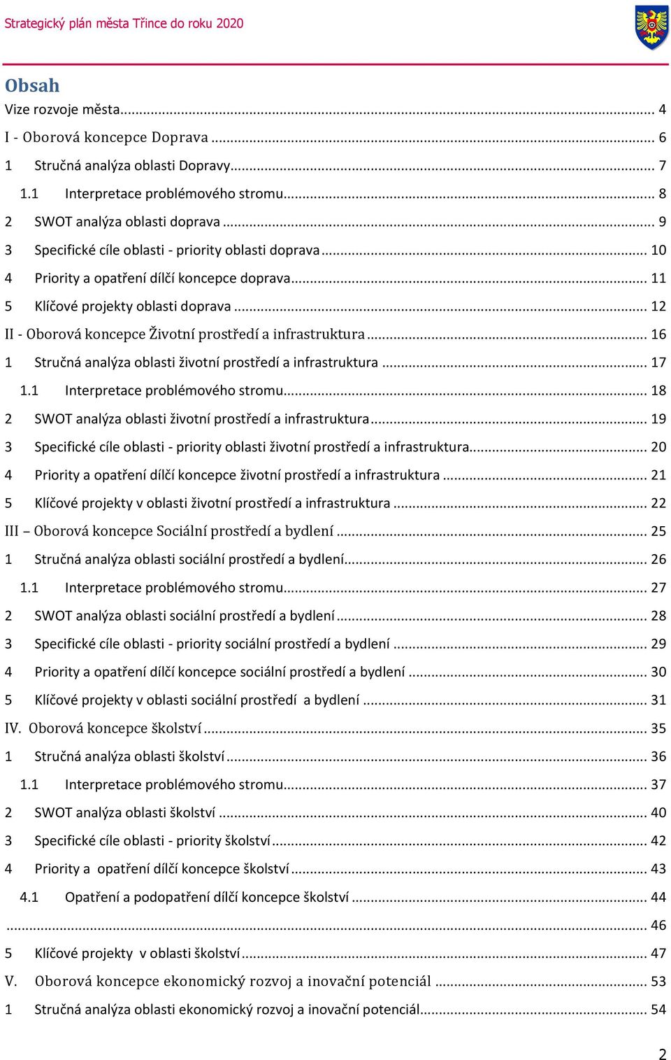 .. 16 1 Stručná nlýz oblsti životní prostředí infrstruktur... 17 1.1 Interpretce problémového stromu... 18 2 SWOT nlýz oblsti životní prostředí infrstruktur.