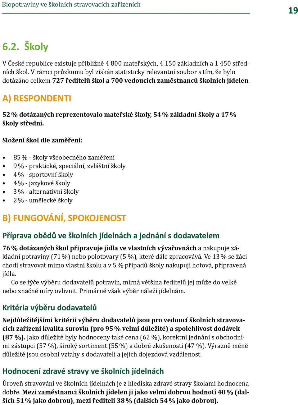 A) RESPONDENTI 52 % dotázaných reprezentovalo mateřské školy, 54 % základní školy a 17 % školy střední.