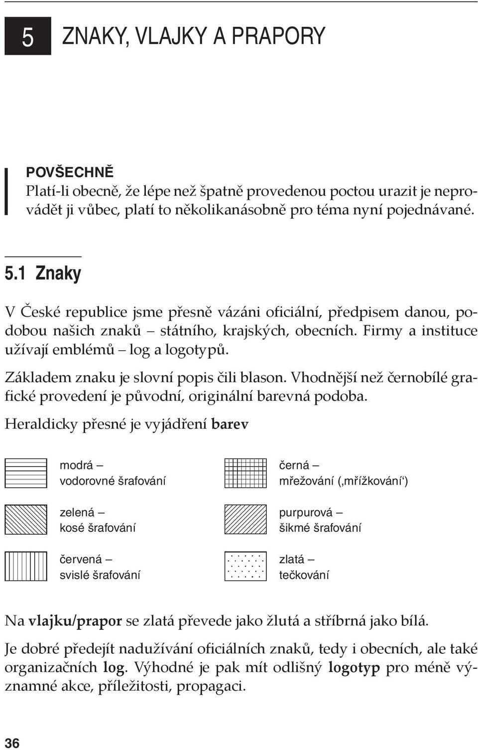 Základem znaku je slovní popis čili blason. Vhodnější než černobílé grafické provedení je původní, originální barevná podoba.