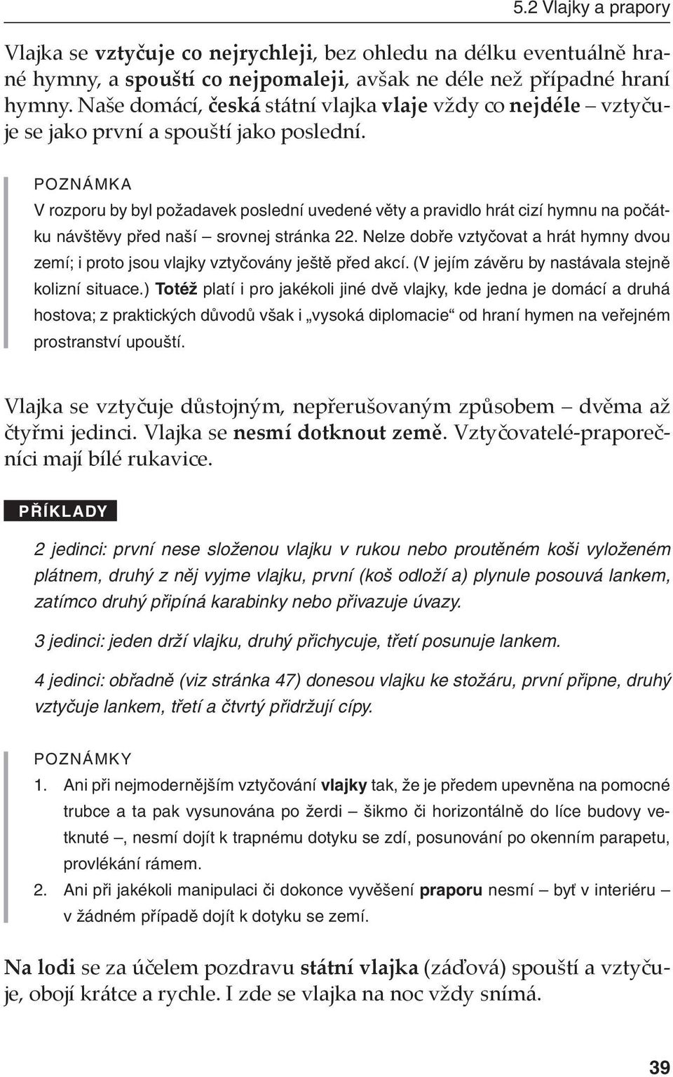 POZNÁMKA V rozporu by byl požadavek poslední uvedené věty a pravidlo hrát cizí hymnu na počátku návštěvy před naší srovnej stránka 22.