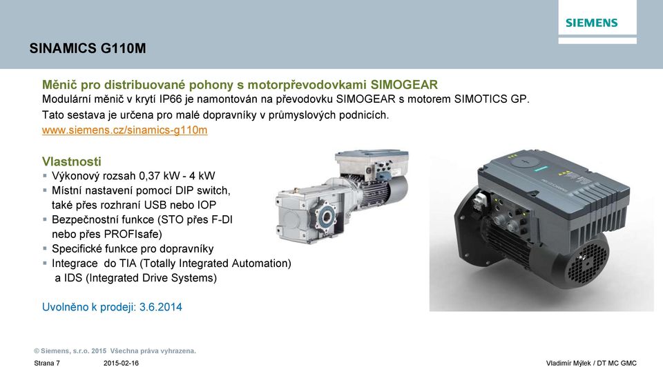 cz/sinamics-g110m Vlastnosti Výkonový rozsah 0,37 kw - 4 kw Místní nastavení pomocí DIP switch, také přes rozhraní USB nebo IOP Bezpečnostní