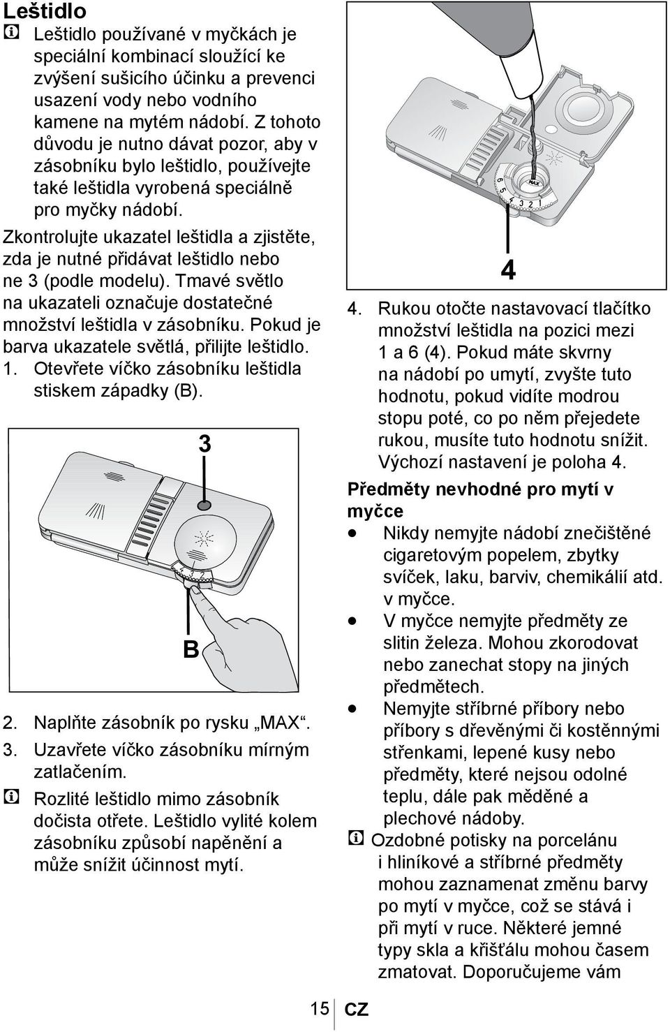 Zkontrolujte ukazatel leštidla a zjistěte, zda je nutné přidávat leštidlo nebo ne 3 (podle modelu). Tmavé světlo na ukazateli označuje dostatečné množství leštidla v zásobníku.