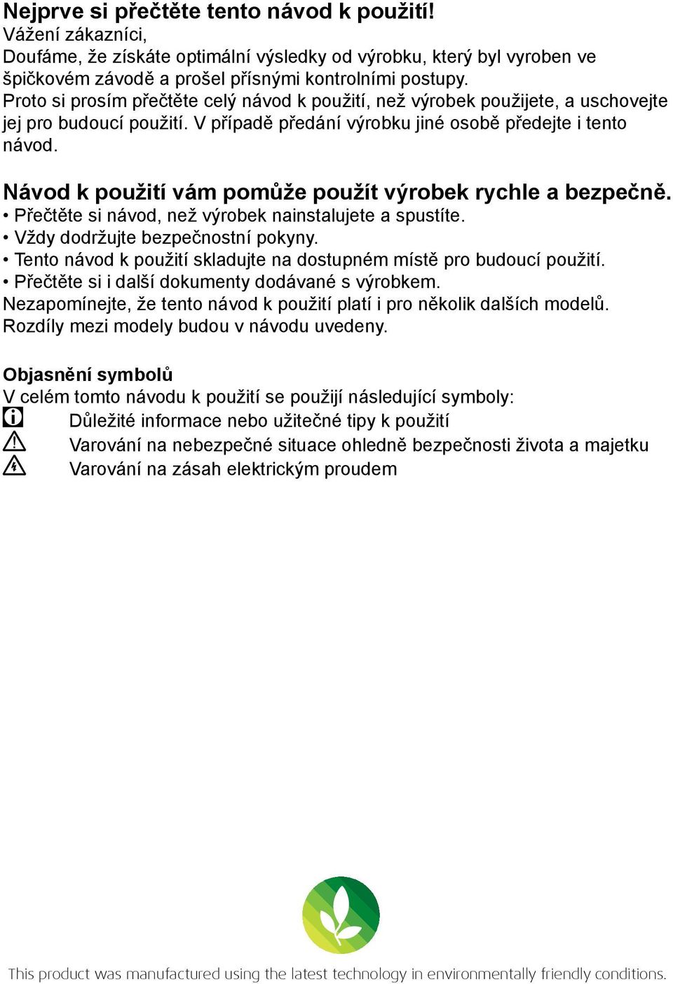 Návod k použití vám pomůže použít výrobek rychle a bezpečně. Přečtěte si návod, než výrobek nainstalujete a spustíte. Vždy dodržujte bezpečnostní pokyny.