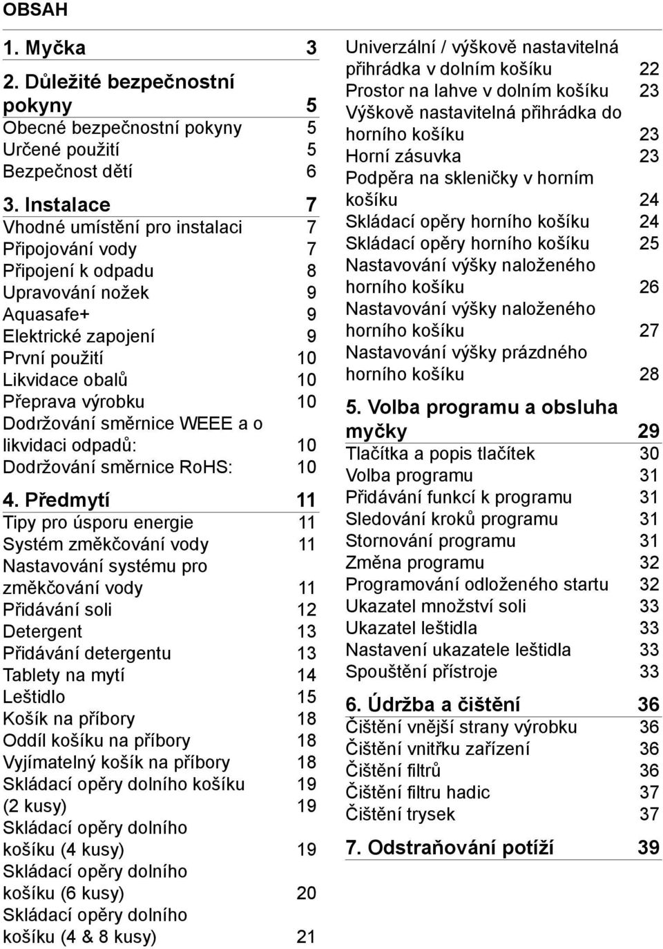 Dodržování směrnice WEEE a o likvidaci odpadů: 10 Dodržování směrnice RoHS: 10 4.