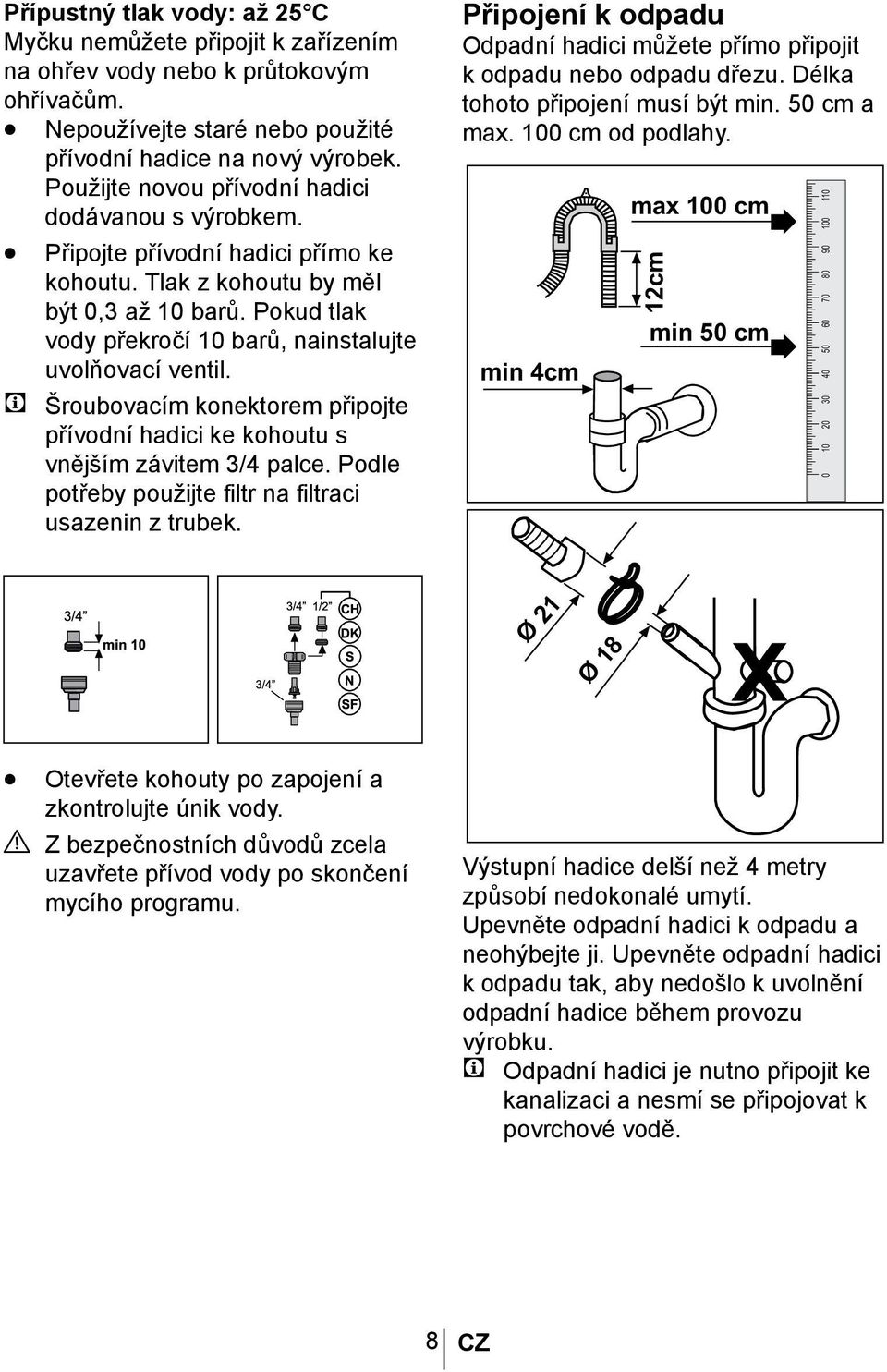 Pokud tlak vody překročí 10 barů, nainstalujte uvolňovací ventil. C Šroubovacím konektorem připojte přívodní hadici ke kohoutu s vnějším závitem 3/4 palce.