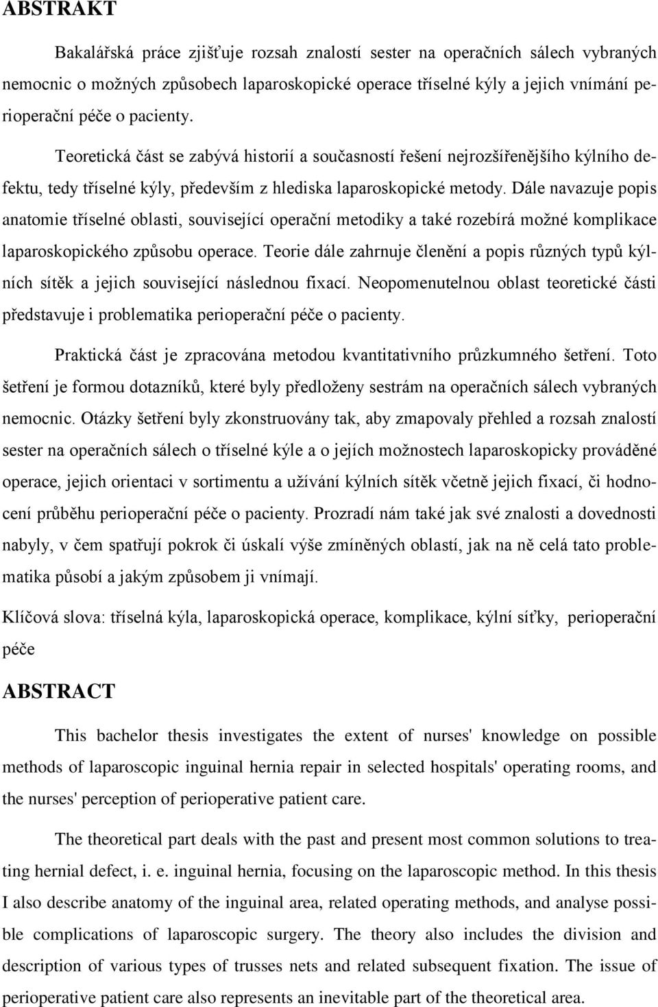 Dále navazuje popis anatomie tříselné oblasti, související operační metodiky a také rozebírá možné komplikace laparoskopického způsobu operace.